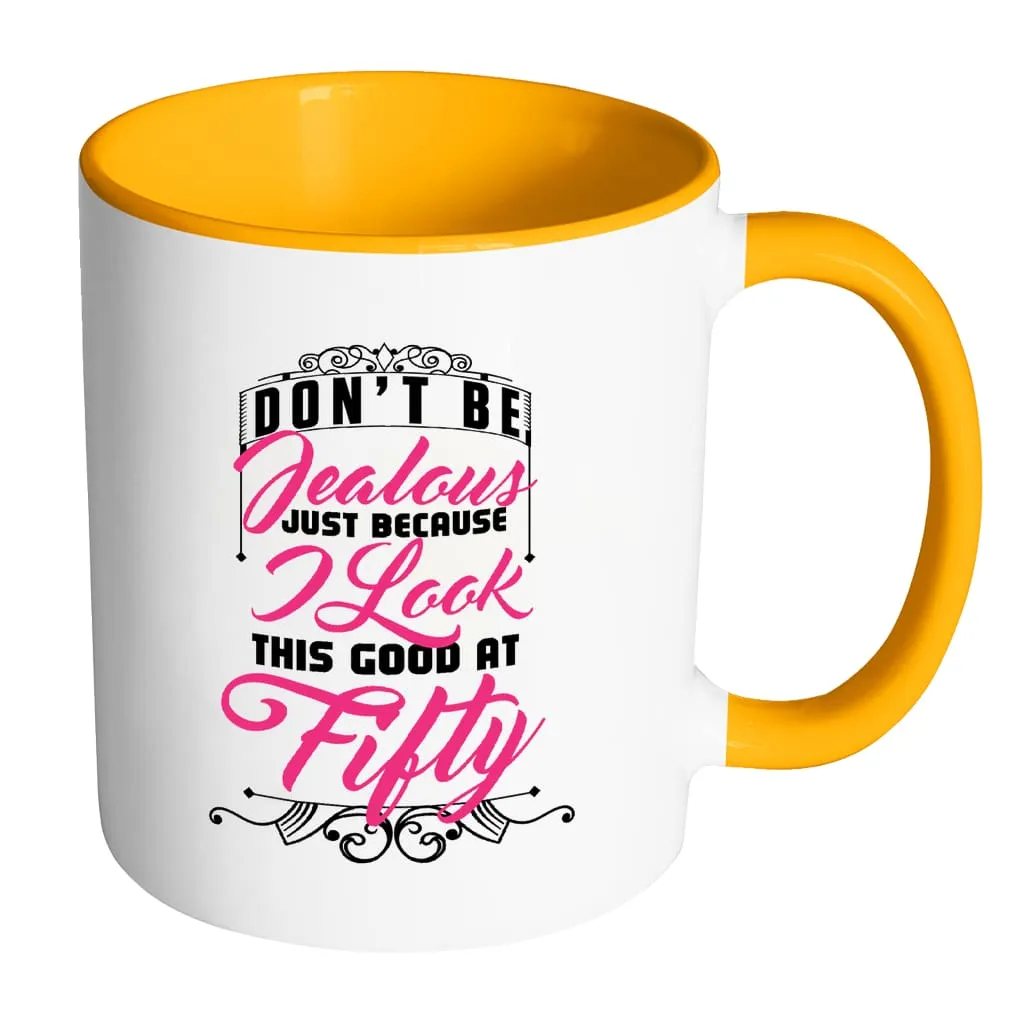 50th Birthday Mug Don't Be Jealous Just Because White 11oz Accent Coffee Mugs