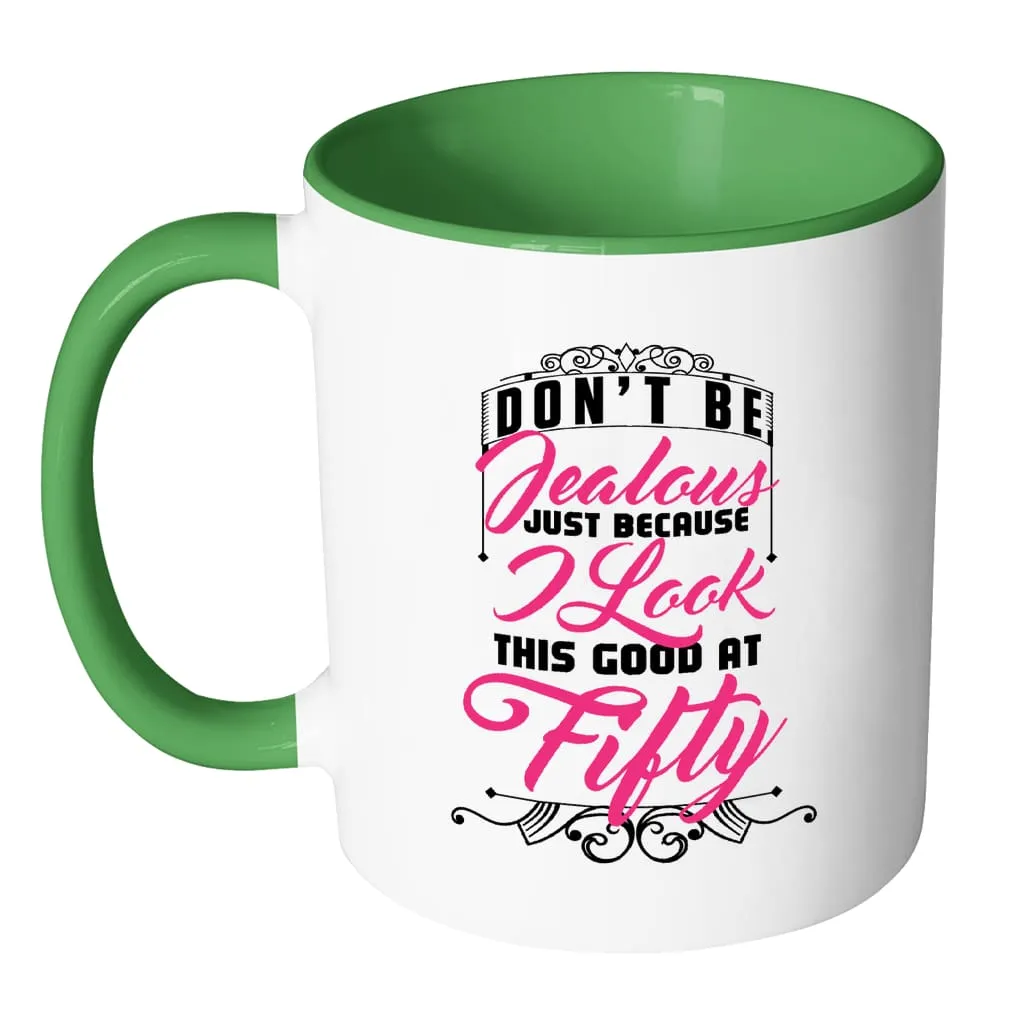 50th Birthday Mug Don't Be Jealous Just Because White 11oz Accent Coffee Mugs