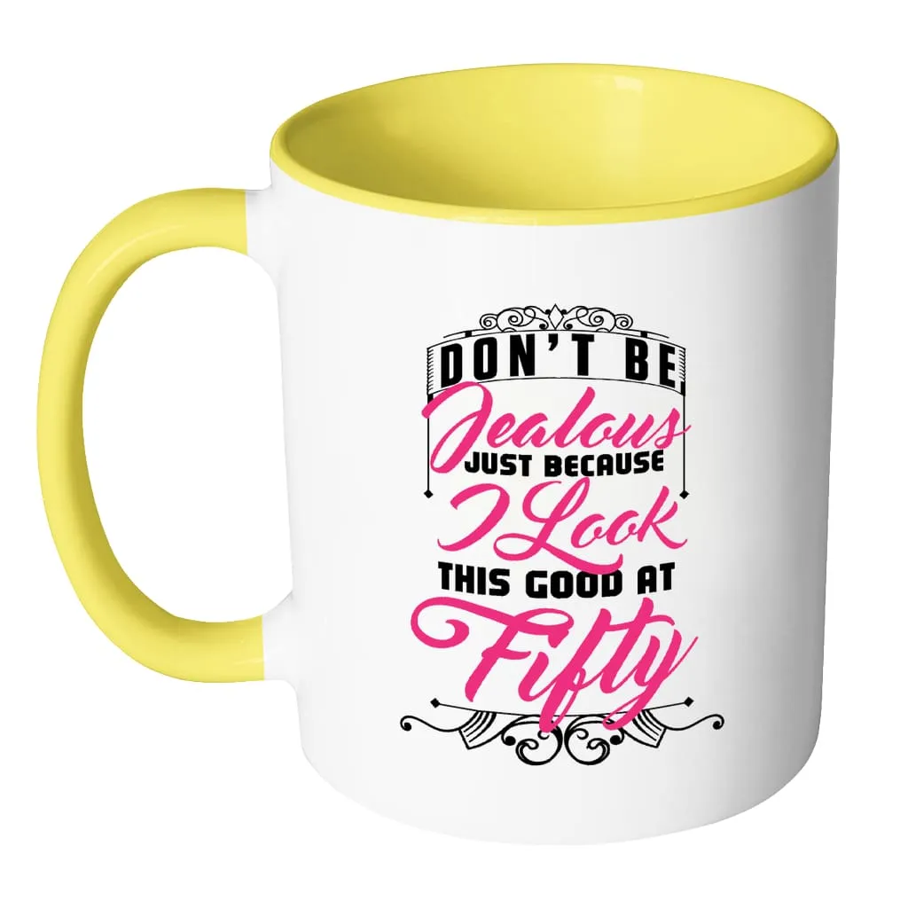 50th Birthday Mug Don't Be Jealous Just Because White 11oz Accent Coffee Mugs