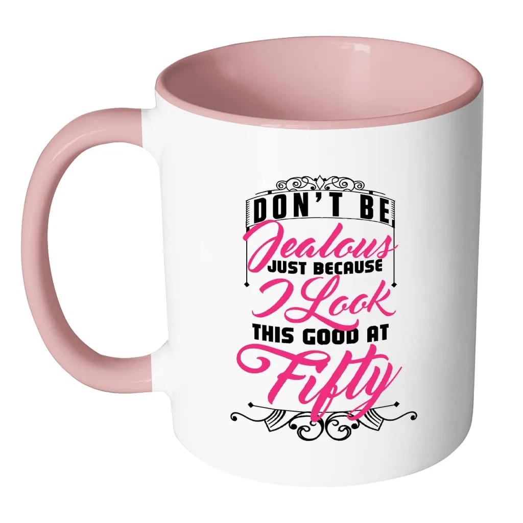 50th Birthday Mug Don't Be Jealous Just Because White 11oz Accent Coffee Mugs