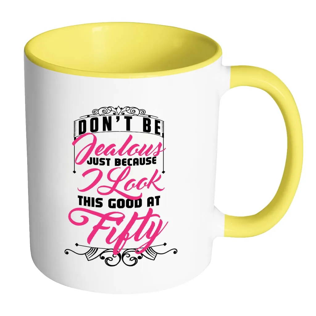 50th Birthday Mug Don't Be Jealous Just Because White 11oz Accent Coffee Mugs