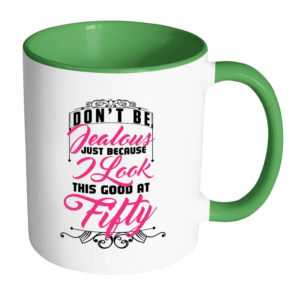 50th Birthday Mug Don't Be Jealous Just Because White 11oz Accent Coffee Mugs