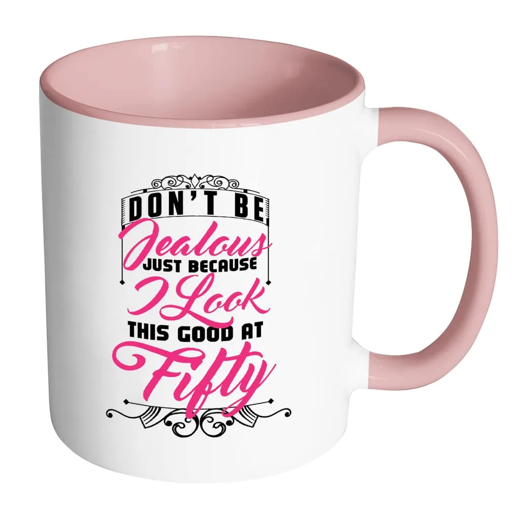 50th Birthday Mug Don't Be Jealous Just Because White 11oz Accent Coffee Mugs