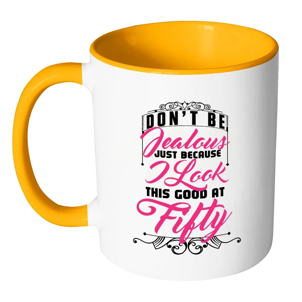 50th Birthday Mug Don't Be Jealous Just Because White 11oz Accent Coffee Mugs