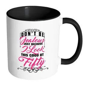 50th Birthday Mug Don't Be Jealous Just Because White 11oz Accent Coffee Mugs