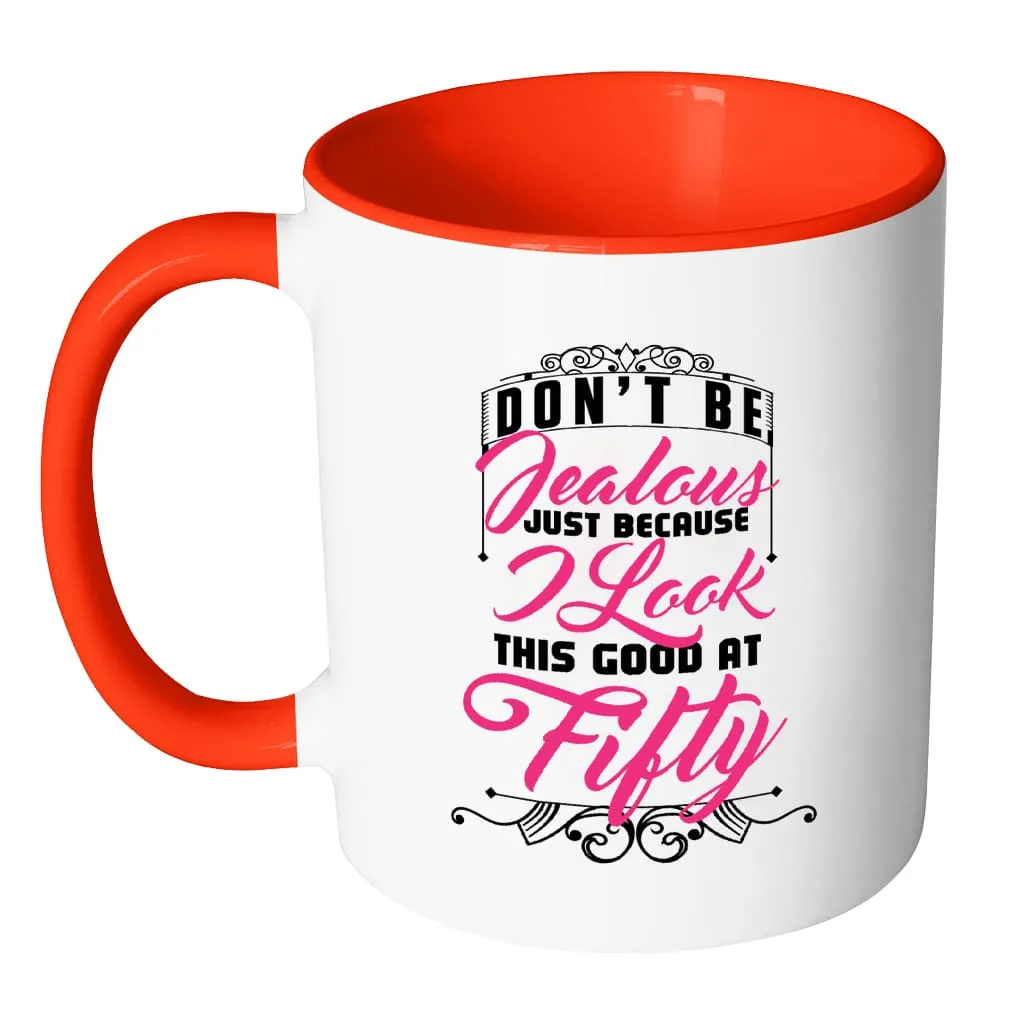 50th Birthday Mug Don't Be Jealous Just Because White 11oz Accent Coffee Mugs